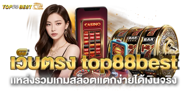 เว็บตรง top88best เเหล่งรวมเกมสล็อตเเตกง่ายได้เงินจริง